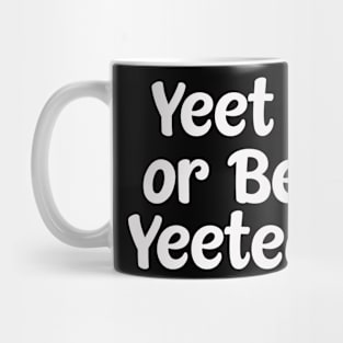 Yeet Or Be Yeeted Mug